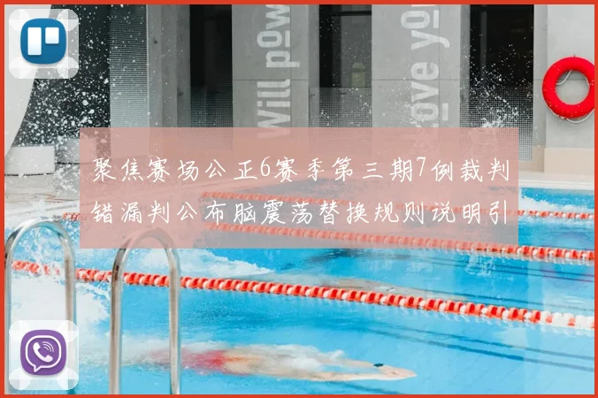 聚焦赛场公正6赛季第三期7例裁判错漏判公布脑震荡替换规则说明引关注