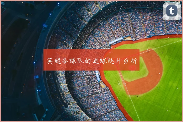 英超各球队的进球统计分析