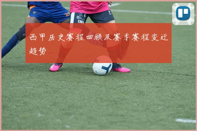 西甲历史赛程回顾及赛季赛程变迁趋势